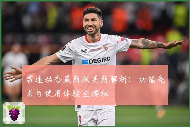 雷速动态最新版更新解析：功能亮点与使用体验全揭秘