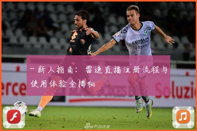 - 新人指南：雷速直播注册流程与使用体验全揭秘