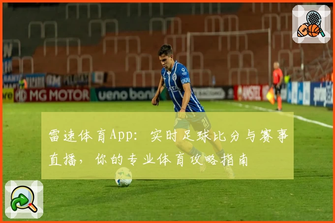 雷速体育App：实时足球比分与赛事直播，你的专业体育攻略指南