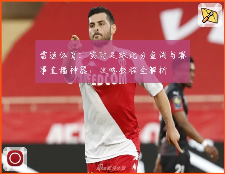 雷速体育:实时足球比分查询与赛事直播神器,攻略教程全解析