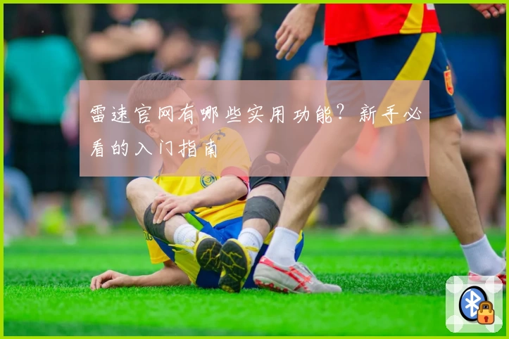 雷速官网有哪些实用功能？新手必看的入门指南