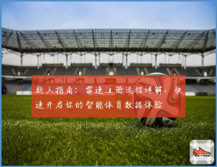 新人指南：雷速注册流程详解，快速开启你的智能体育数据体验