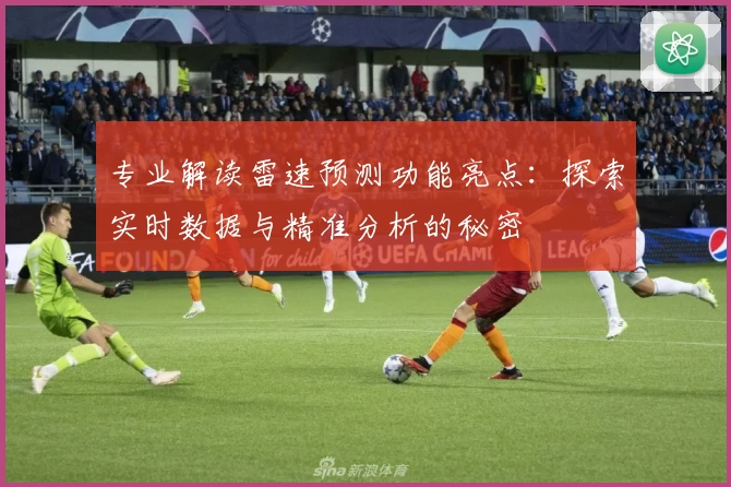 专业解读雷速预测功能亮点：探索实时数据与精准分析的秘密