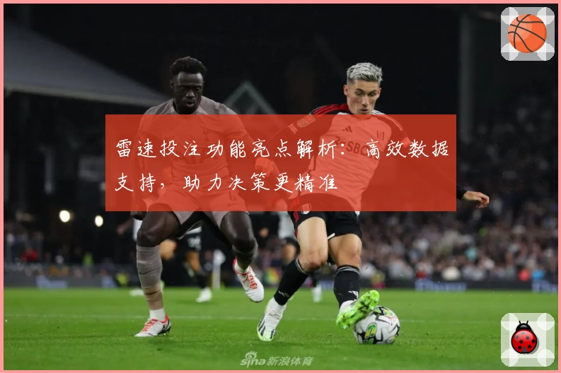 雷速投注功能亮点解析：高效数据支持，助力决策更精准