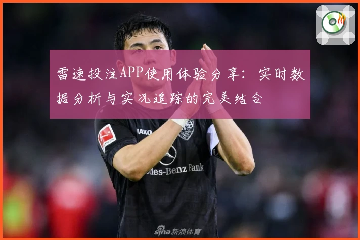 雷速投注APP使用体验分享：实时数据分析与实况追踪的完美结合