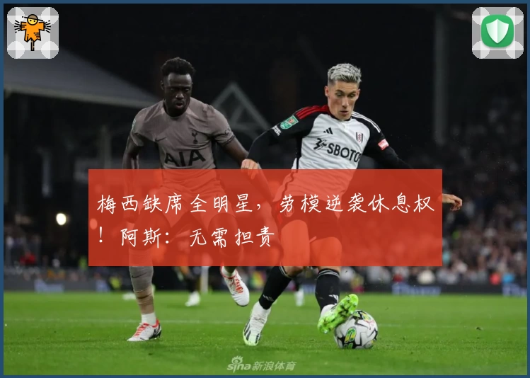 梅西缺席全明星，劳模逆袭休息权！阿斯：无需担责