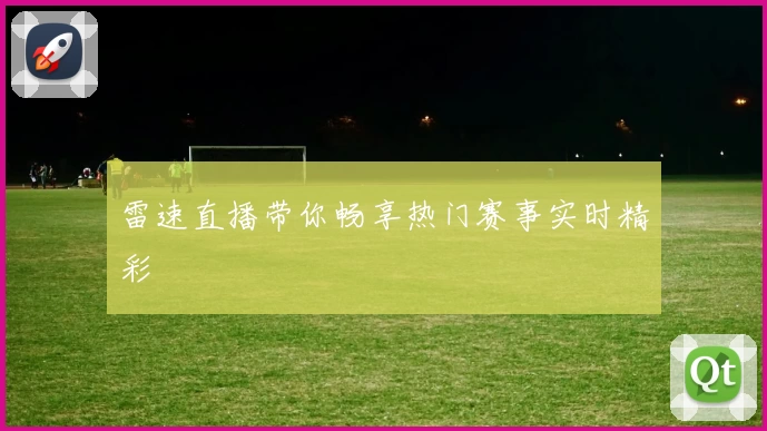 雷速直播带你畅享热门赛事实时精彩