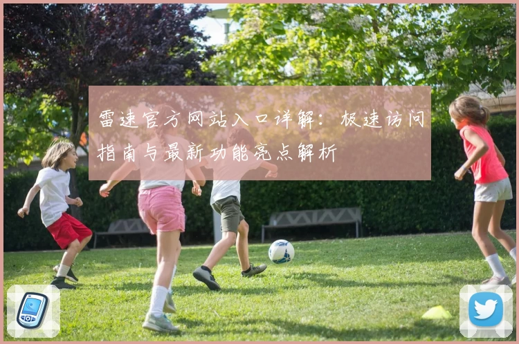 雷速官方网站入口详解：极速访问指南与最新功能亮点解析