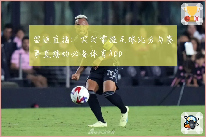 雷速直播：实时掌握足球比分与赛事直播的必备体育App