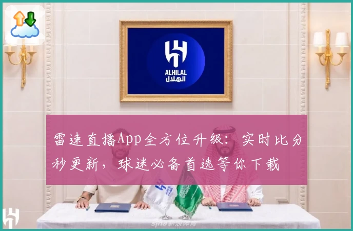 雷速直播App全方位升级：实时比分秒更新，球迷必备首选等你下载