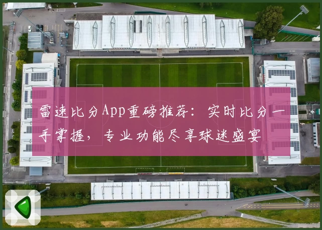 雷速比分App重磅推荐：实时比分一手掌握，专业功能尽享球迷盛宴